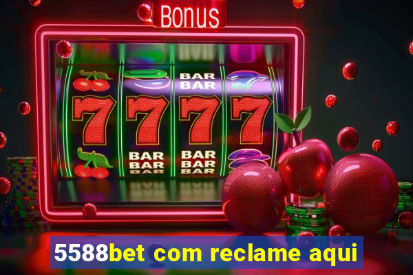 5588bet com reclame aqui